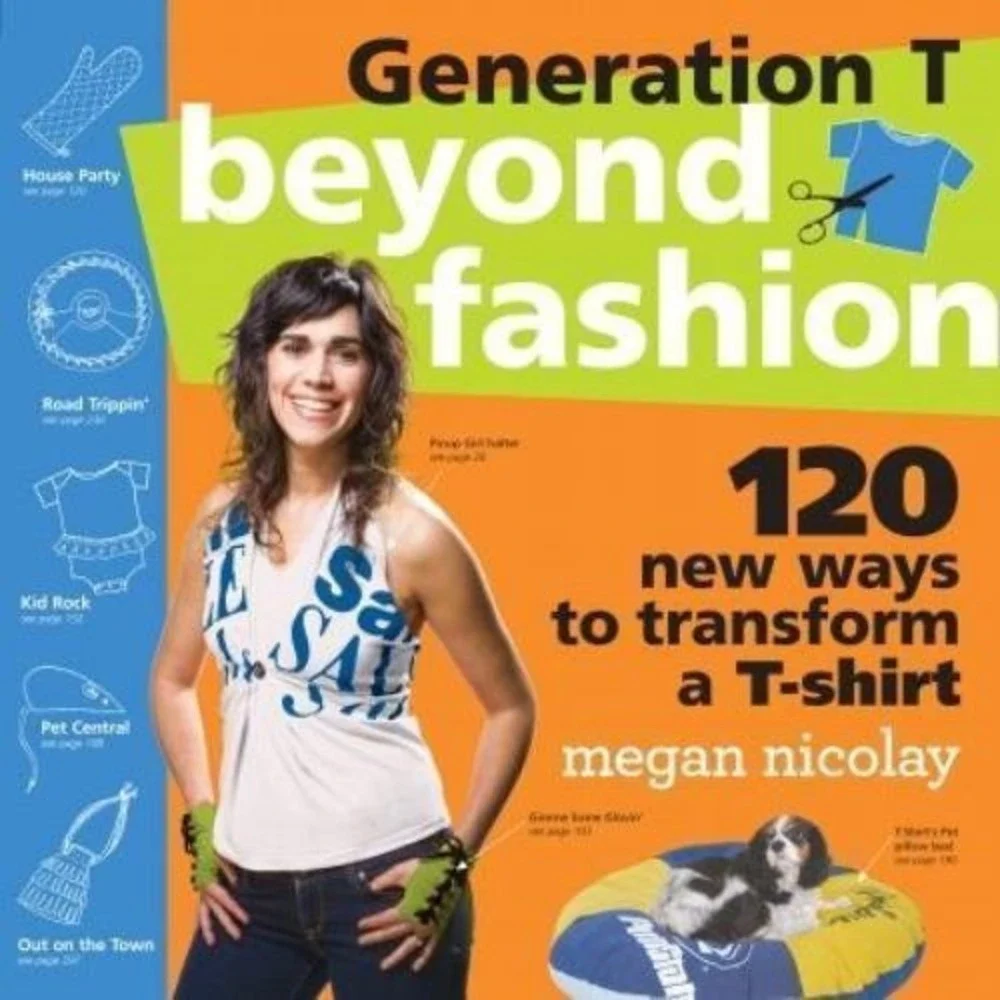 Generation T: Beyond Fashion : 120 New Ways to Transform a T-Shirt by Megan...